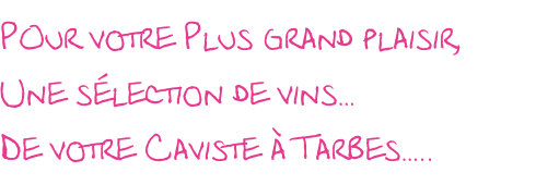 POur votre Plus grand plaisir,
Une sélection de vins…
De votre Caviste à Tarbes…..
